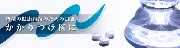 皆様の健康維持のための良きかかりつけ医に